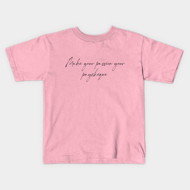 Make your passion your paycheque- Hand written Kids T-Shirt by Tana B 